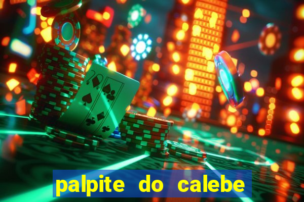 palpite do calebe para hoje